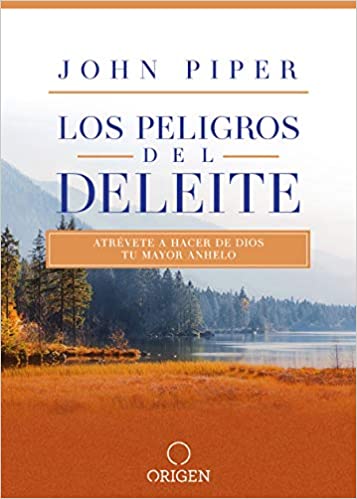 Los peligros del deleite: Atrévete a hacer de Dios tu mayor anhelo - Librería Libros Cristianos - Libro