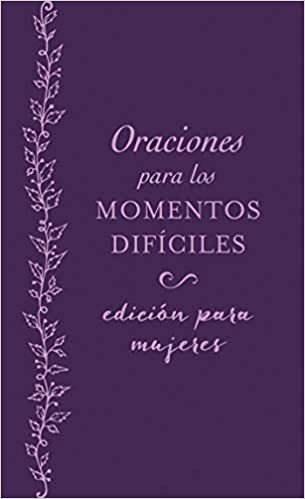 Oraciones para los momentos difíciles, edición para mujeres: Cuando no sabes qué orar