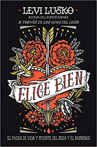 Elige bien: El poder de vida y muerte del sexo y el romance