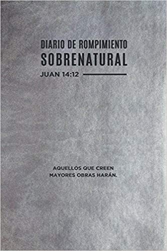 Diario de Rompimiento Sobrenatural - Juan 14:12