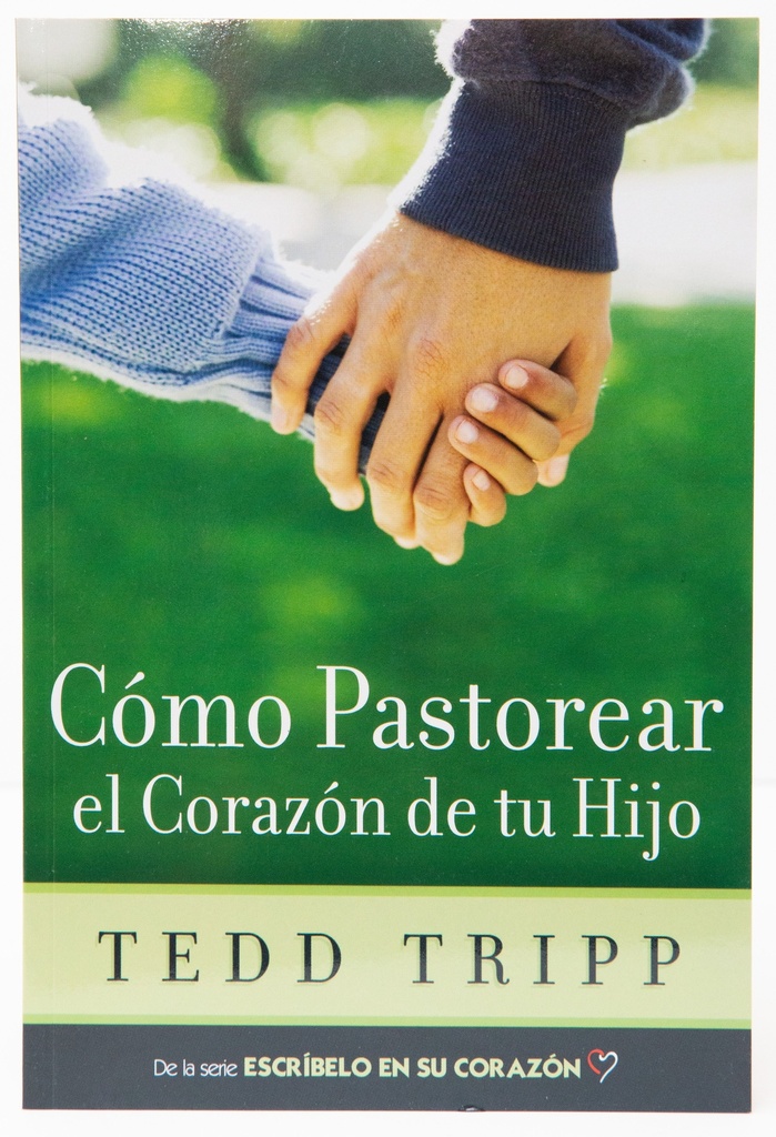 Cómo Pastorear el Corazón de Su Hijo